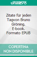 Zitate für jeden Tagvon Bruno Gröning. E-book. Formato EPUB ebook di Petra Michaela Schneider