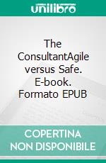 The ConsultantAgile versus Safe. E-book. Formato EPUB ebook di Arno Ritter