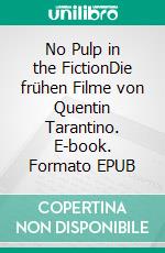 No Pulp in the FictionDie frühen Filme von Quentin Tarantino. E-book. Formato EPUB ebook