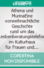 Athena und MurinaEine vorweihnachtliche Geschichte rund um das Lesbenberatungstelefon im Kulturhaus für Frauen und Mädchen. E-book. Formato EPUB ebook di Claudia Haase