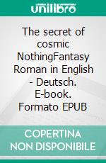 The secret of cosmic NothingFantasy Roman in English - Deutsch. E-book. Formato EPUB ebook di Dietmar Dressel