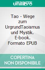 Tao - Wege zum UrgrundTaoismus und Mystik. E-book. Formato EPUB ebook