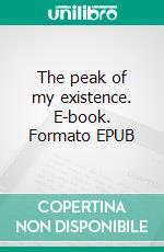 The peak of my existence. E-book. Formato EPUB ebook