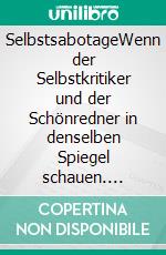 SelbstsabotageWenn der Selbstkritiker und der Schönredner in denselben Spiegel schauen. E-book. Formato EPUB ebook di Levin Minder