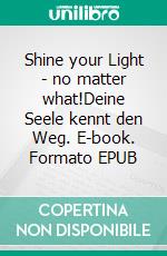 Shine your Light - no matter what!Deine Seele kennt den Weg. E-book. Formato EPUB ebook di Susanne Brahier