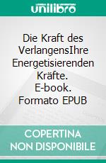 Die Kraft des VerlangensIhre Energetisierenden Kräfte. E-book. Formato EPUB ebook di William Walker Atkinson