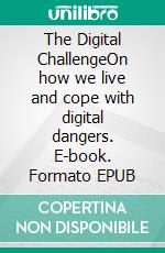 The Digital ChallengeOn how we live and cope with digital dangers. E-book. Formato EPUB ebook di Sven Bisquolm