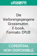 Die Verlorengegangene Grossmutter. E-book. Formato EPUB ebook