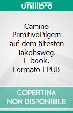 Camino PrimitivoPilgern auf dem ältesten Jakobsweg. E-book. Formato EPUB ebook di Martin Schütz