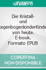 Die Kristall- und RegenbogenkinderKinder von heute. E-book. Formato EPUB ebook di Michaela Ghisletta