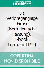 Ds verloregangnige Grosi (Bern-deutsche Fassung). E-book. Formato EPUB ebook
