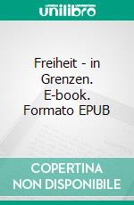 Freiheit - in Grenzen. E-book. Formato EPUB ebook