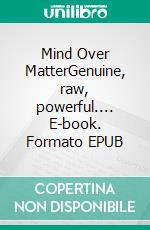 Mind Over MatterGenuine, raw, powerful.... E-book. Formato EPUB