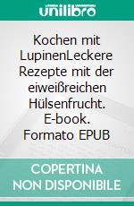 Kochen mit LupinenLeckere Rezepte mit der eiweißreichen Hülsenfrucht. E-book. Formato EPUB ebook