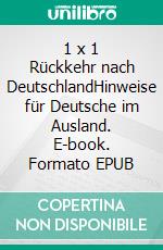 1 x 1 Rückkehr nach DeutschlandHinweise für Deutsche im Ausland. E-book. Formato EPUB ebook di Raphaelswerk e.V.