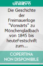 Die Geschichte der Freimauerloge "Vorwärts" zu Mönchengladbach von 1845 bis heuteFestschrift zum 175-jährigen Jubiläum. E-book. Formato EPUB