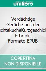 Verdächtige Gerüche aus der GerüchtekücheKurzgeschichten. E-book. Formato EPUB ebook