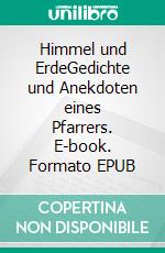 Himmel und ErdeGedichte und Anekdoten eines Pfarrers. E-book. Formato EPUB ebook