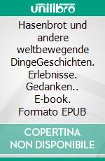 Hasenbrot und andere weltbewegende DingeGeschichten. Erlebnisse. Gedanken.. E-book. Formato EPUB ebook