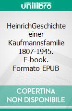 HeinrichGeschichte einer Kaufmannsfamilie 1807-1945. E-book. Formato EPUB ebook