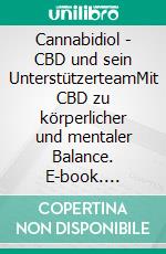 Cannabidiol - CBD und sein UnterstützerteamMit CBD zu körperlicher und mentaler Balance. E-book. Formato EPUB ebook