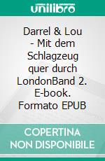 Darrel & Lou - Mit dem Schlagzeug quer durch LondonBand 2. E-book. Formato EPUB ebook di Louise M. Moran