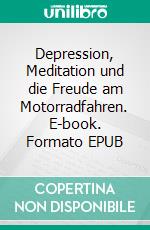 Depression, Meditation und die Freude am Motorradfahren. E-book. Formato EPUB ebook di Robert Einsle