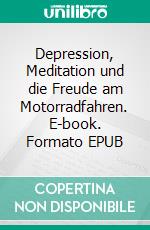 Depression, Meditation und die Freude am Motorradfahren. E-book. Formato EPUB ebook
