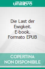 Die Last der Ewigkeit. E-book. Formato EPUB ebook di Mariangela Coluccia