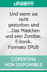 Und wenn sie nicht gestorben sind ...Das Mädchen und sein Zombie. E-book. Formato EPUB ebook