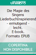 Die Magie des Singens LiederbuchInspirierend - ermutigend - leicht. E-book. Formato EPUB ebook