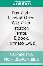 Das letzte LebwohlOder: Wie ich zu sterben lernte. E-book. Formato EPUB