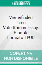 Vier erfinden ihren VaterRoman-Essay. E-book. Formato EPUB ebook di Pitt Pitt