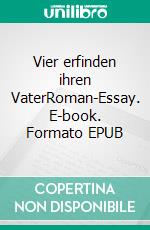 Vier erfinden ihren VaterRoman-Essay. E-book. Formato EPUB ebook