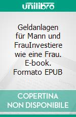 Geldanlagen für Mann und FrauInvestiere wie eine Frau. E-book. Formato EPUB ebook