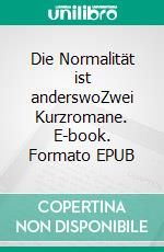 Die Normalität ist anderswoZwei Kurzromane. E-book. Formato EPUB ebook di Thomas Neukum