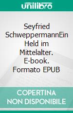 Seyfried SchweppermannEin Held im Mittelalter. E-book. Formato EPUB ebook di Thomas Zenkner