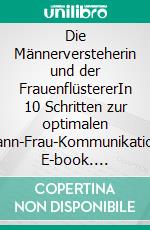 Die Männerversteherin und der FrauenflüstererIn 10 Schritten zur optimalen Mann-Frau-Kommunikation. E-book. Formato EPUB ebook di Saskia Graciella Dürr