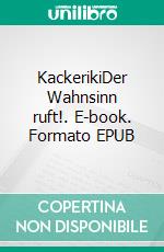 KackerikiDer Wahnsinn ruft!. E-book. Formato EPUB ebook di Walter Wemmer