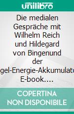 Die medialen Gespräche mit Wilhelm Reich und Hildegard von Bingenund der Engel-Energie-Akkumulator. E-book. Formato EPUB ebook di Jürgen Fischer