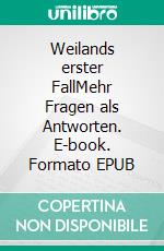 Weilands erster FallMehr Fragen als Antworten. E-book. Formato EPUB ebook