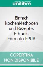 Einfach kochenMethoden und Rezepte. E-book. Formato EPUB ebook di Felix Olschewski