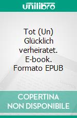 Tot (Un) Glücklich verheiratet. E-book. Formato EPUB ebook