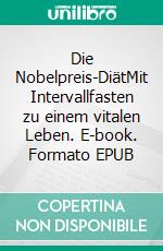 Die Nobelpreis-DiätMit Intervallfasten zu einem vitalen Leben. E-book. Formato EPUB ebook di Vera Moosbrugger