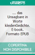 ... das Unsagbare in Worte kleidenGedichte. E-book. Formato EPUB ebook