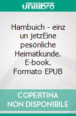 Hambuich - einz un jetzEine pesönliche Heimatkunde. E-book. Formato EPUB ebook di Jörn Scheer