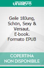 Geile 18Jung, Schön, Sexy & Versaut. E-book. Formato EPUB ebook