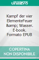 Kampf der vier ElementeFeuer &amp; Wasser. E-book. Formato EPUB