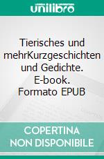 Tierisches und mehrKurzgeschichten und Gedichte. E-book. Formato EPUB ebook