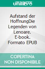 Aufstand der HoffnungDie Legenden von Lenoare. E-book. Formato EPUB ebook